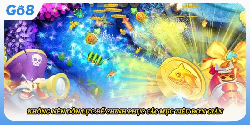 Không nên dồn lực để chinh phục các mục tiêu đơn giản 